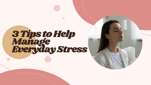 3 Tips to Help Manage Everyday Stress